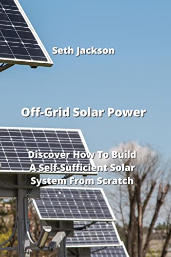 Build Your Own Off-Grid Solar System: A Comprehensive Guide