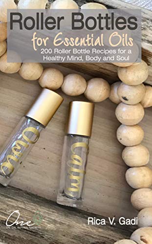 Roller Bottles for Essential Oils: 200++ Roller Bottle Recipes - A Comprehensive Guide to Aromatherapy